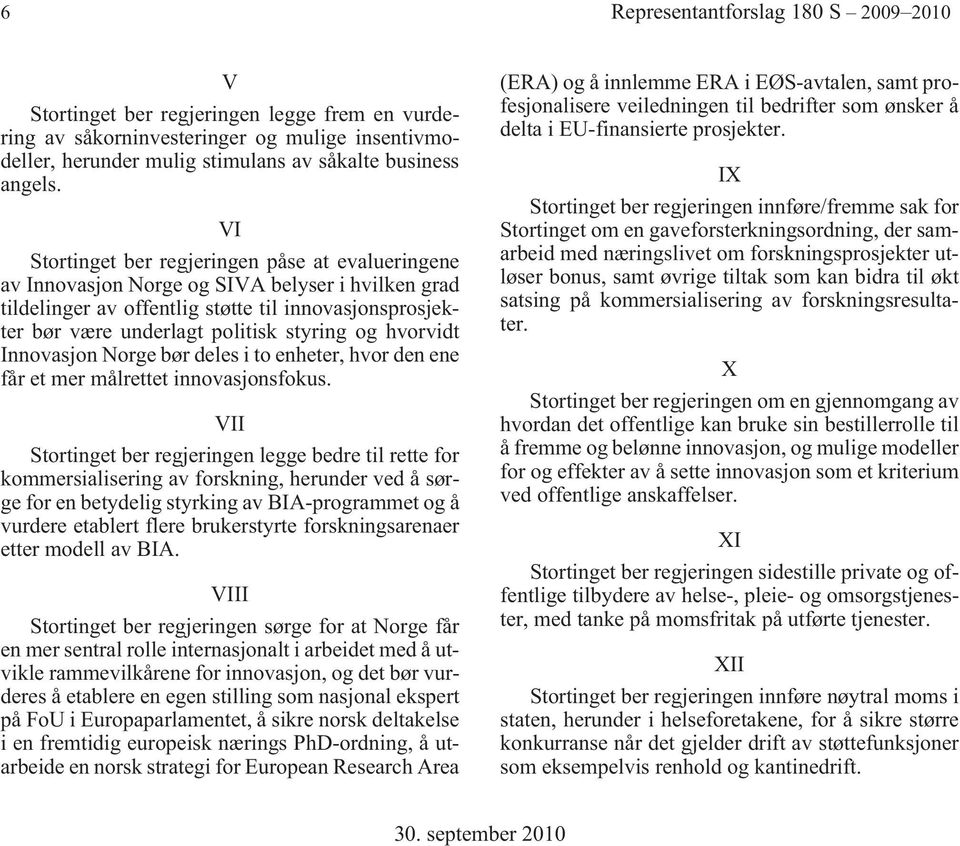 hvorvidt Innovasjon Norge bør deles i to enheter, hvor den ene får et mer målrettet innovasjonsfokus.