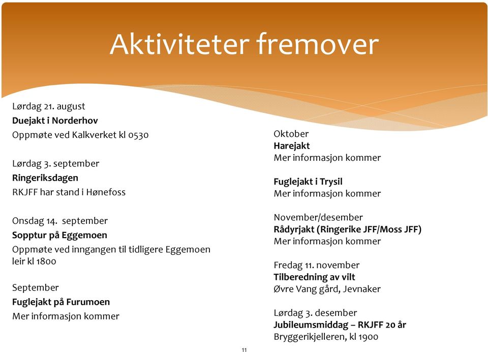 september Sopptur på Eggemoen Oppmøte ved inngangen til tidligere Eggemoen leir kl1800 September Fuglejakt på Furumoen Mer informasjon kommer 11