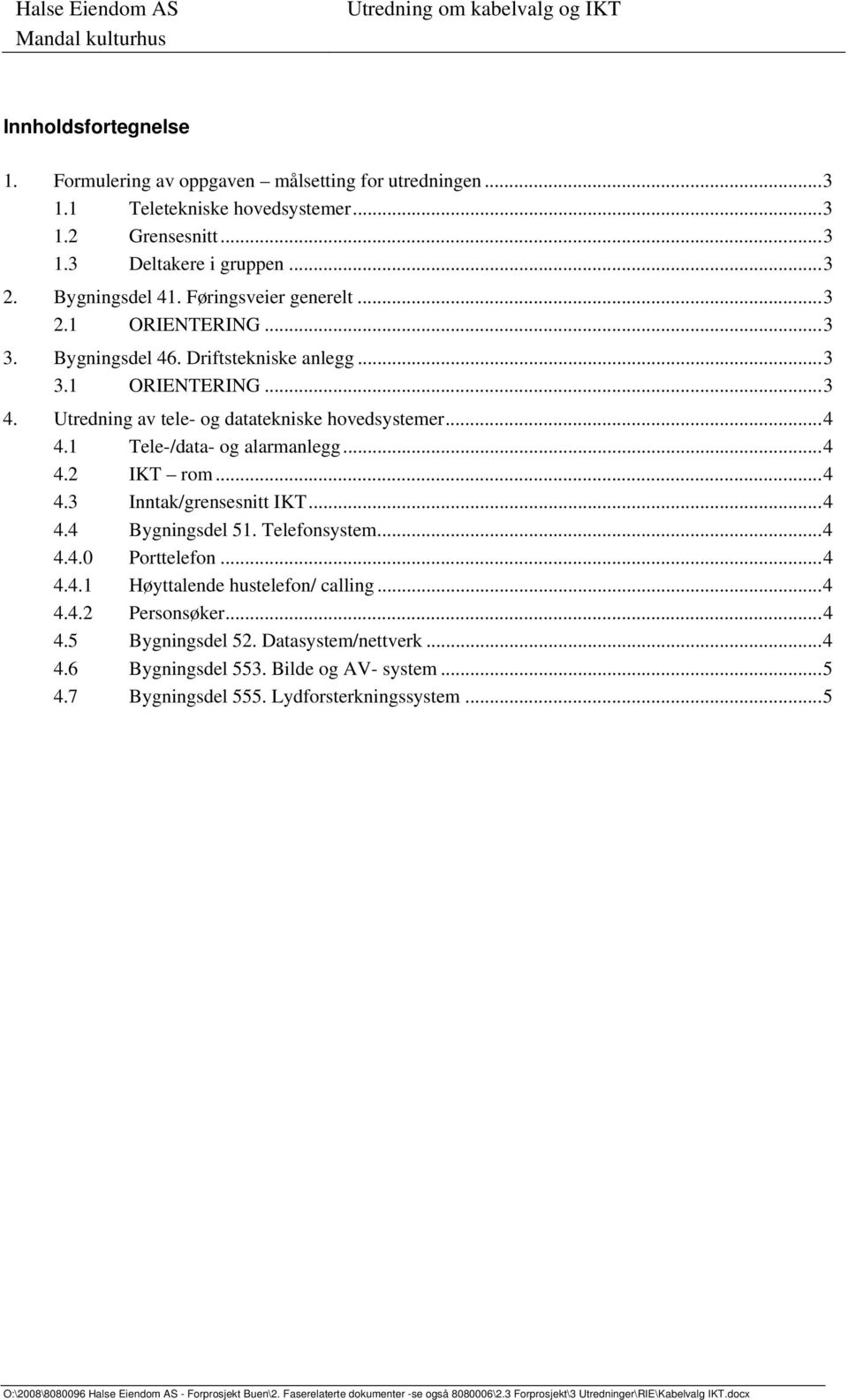 Utredning av tele- og datatekniske hovedsystemer... 4 4.1 Tele-/data- og alarmanlegg... 4 4.2 IKT rom... 4 4.3 Inntak/grensesnitt IKT... 4 4.4 Bygningsdel 51. Telefonsystem.