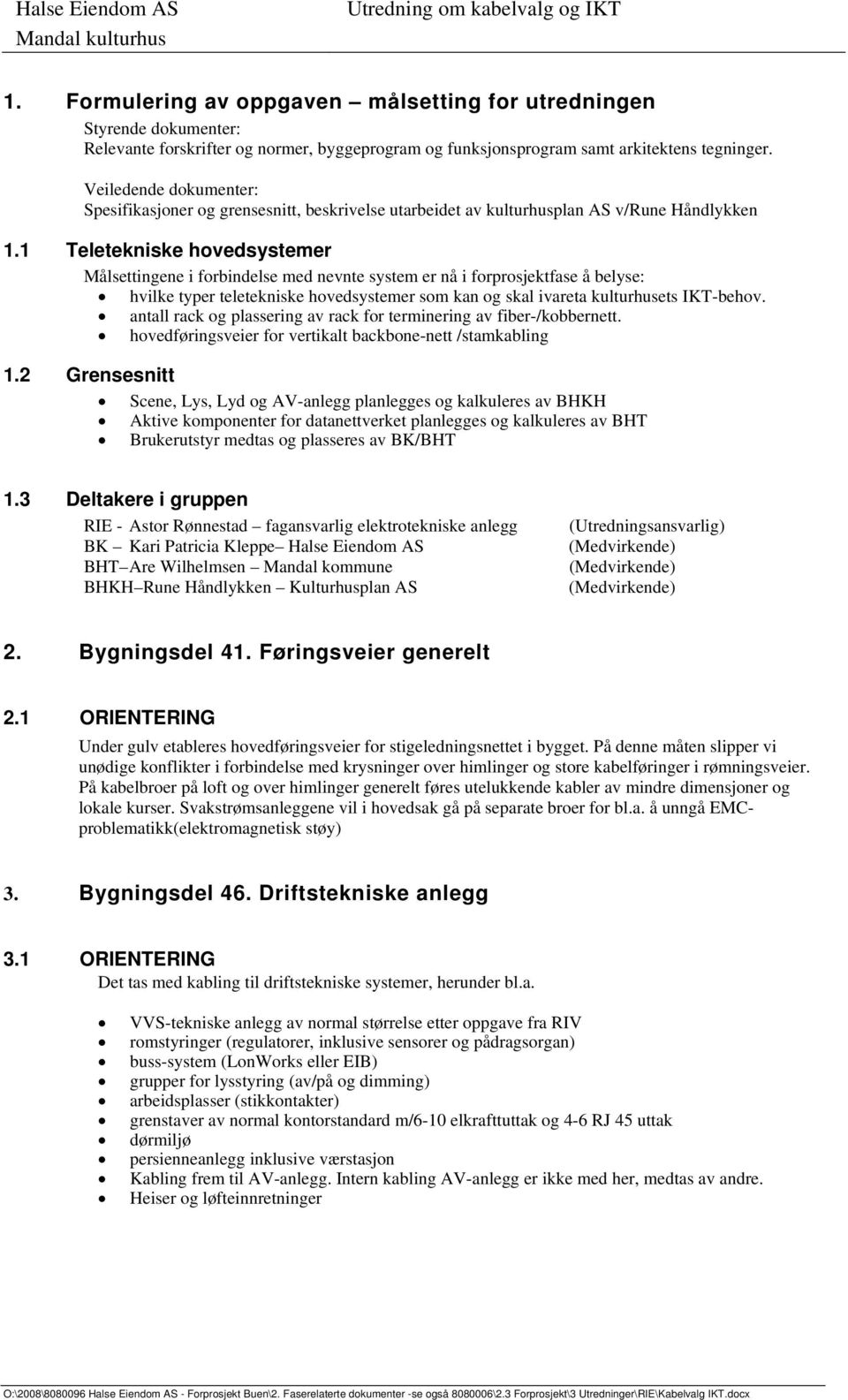 1 Teletekniske hovedsystemer Målsettingene i forbindelse med nevnte system er nå i forprosjektfase å belyse: hvilke typer teletekniske hovedsystemer som kan og skal ivareta kulturhusets IKT-behov.