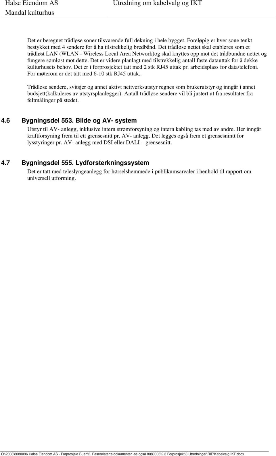 Det er videre planlagt med tilstrekkelig antall faste datauttak for å dekke kulturhusets behov. Det er i forprosjektet tatt med 2 stk RJ45 uttak pr. arbeidsplass for data/telefoni.