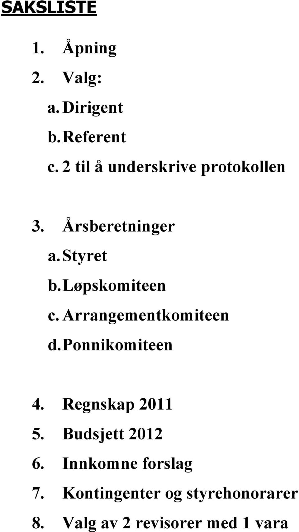 Løpskomiteen c. Arrangementkomiteen d. Ponnikomiteen 4. Regnskap 2011 5.