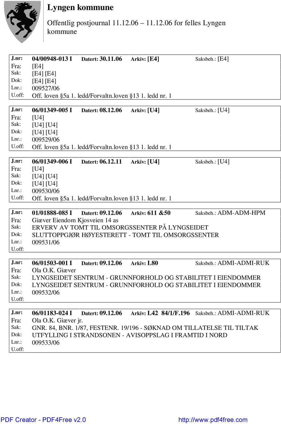 : [U4] Lnr.: 009530/06 Off. loven 5a 1. ledd/forvaltn.loven 13 1. ledd nr. 1 J.nr: 01/01888-085 I Datert: 09.12.06 Arkiv: 611 &50 Saksbeh.