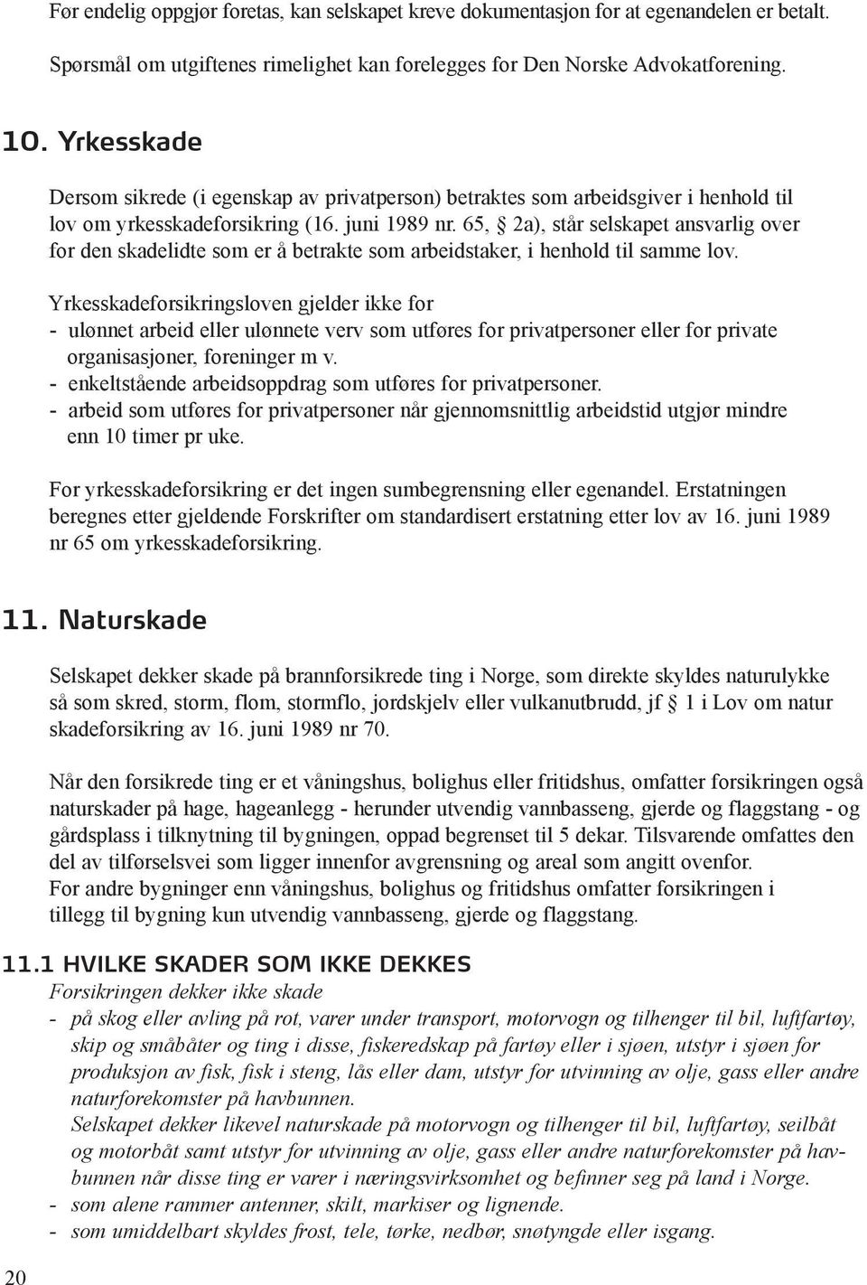 65, 2a), står selskapet ansvarlig over for den skadelidte som er å betrakte som arbeidstaker, i henhold til samme lov.