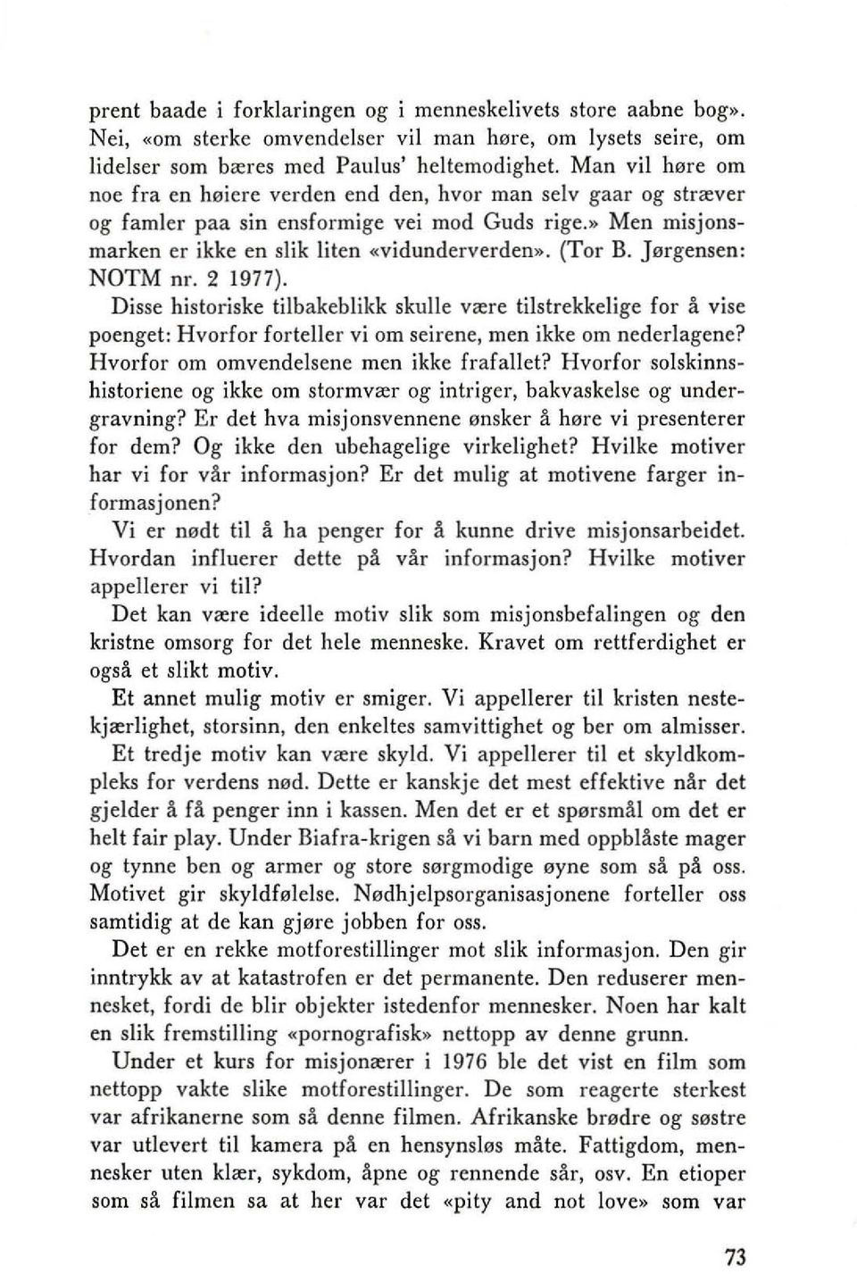 Jergensen: NOTM nr. 2 1977). Disse historiske tilbakeblikk skulle va:re tilstrekkelige for a vise poenget: Hvorfor forteller vi am seirene, men ikke am nederlagene?