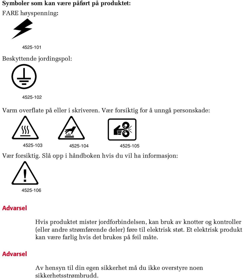 Slå opp i håndboken hvis du vil ha informasjon: 4525-106 Advarsel Hvis produktet mister jordforbindelsen, kan bruk av knotter og kontroller