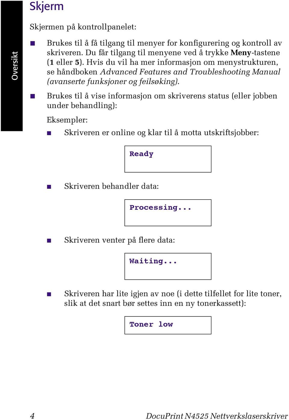 Hvis du vil ha mer informasjon om menystrukturen, se håndboken Advanced Features and Troubleshooting Manual (avanserte funksjoner og feilsøking).