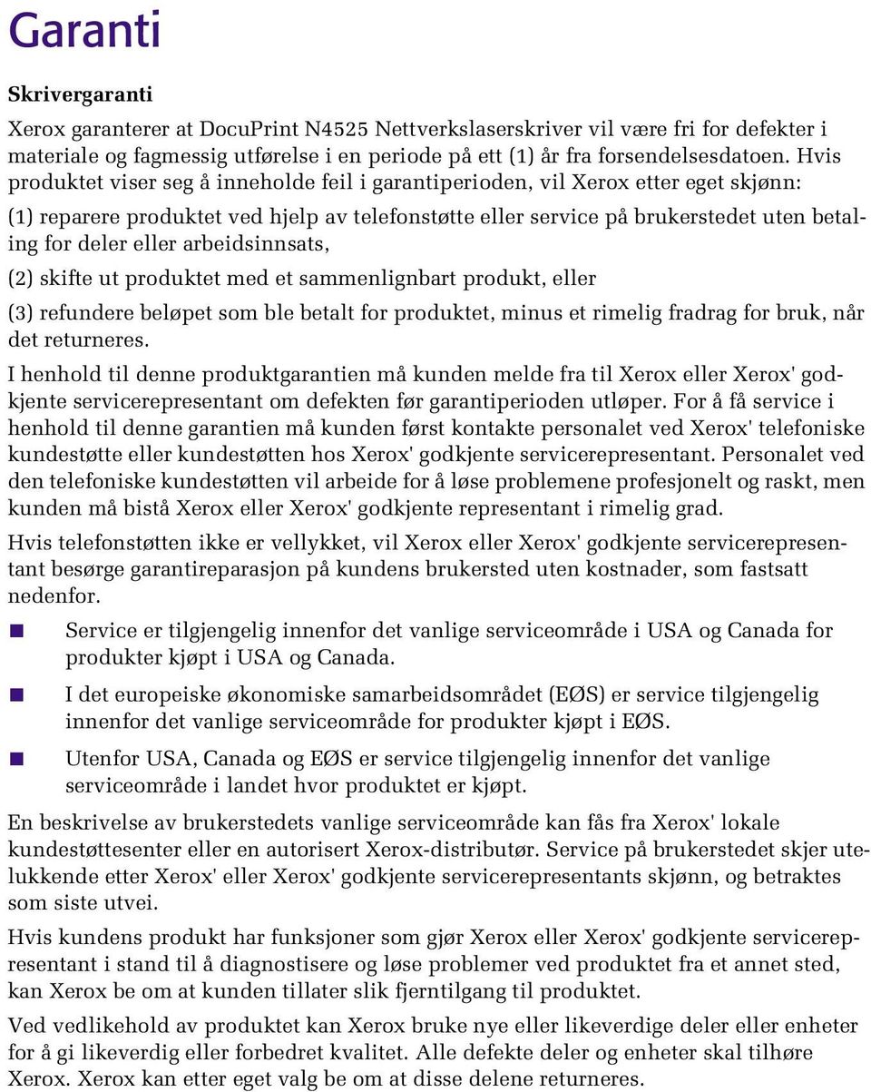 arbeidsinnsats, (2) skifte ut produktet med et sammenlignbart produkt, eller (3) refundere beløpet som ble betalt for produktet, minus et rimelig fradrag for bruk, når det returneres.