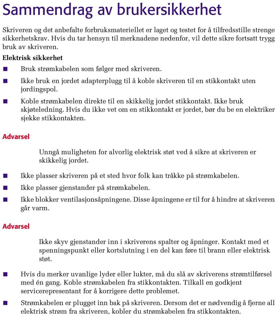 Ikke bruk en jordet adapterplugg til å koble skriveren til en stikkontakt uten jordingspol. Koble strømkabelen direkte til en skikkelig jordet stikkontakt. Ikke bruk skjøteledning.