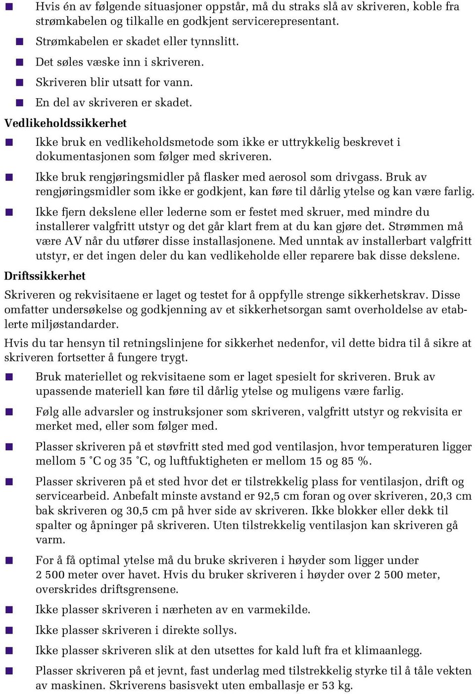 Vedlikeholdssikkerhet Ikke bruk en vedlikeholdsmetode som ikke er uttrykkelig beskrevet i dokumentasjonen som følger med skriveren. Ikke bruk rengjøringsmidler på flasker med aerosol som drivgass.