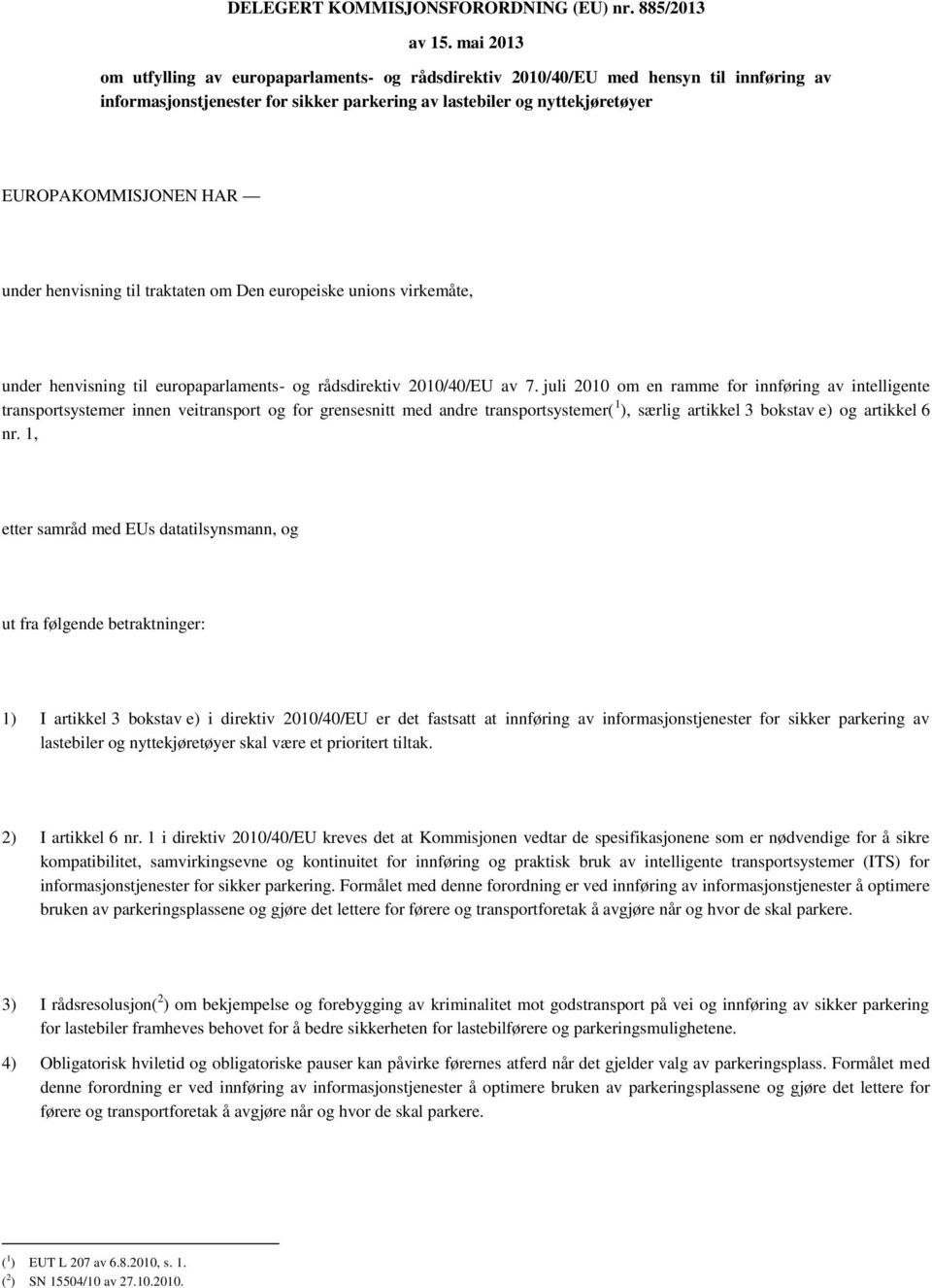 under henvisning til traktaten om Den europeiske unions virkemåte, under henvisning til europaparlaments- og rådsdirektiv 2010/40/EU av 7.