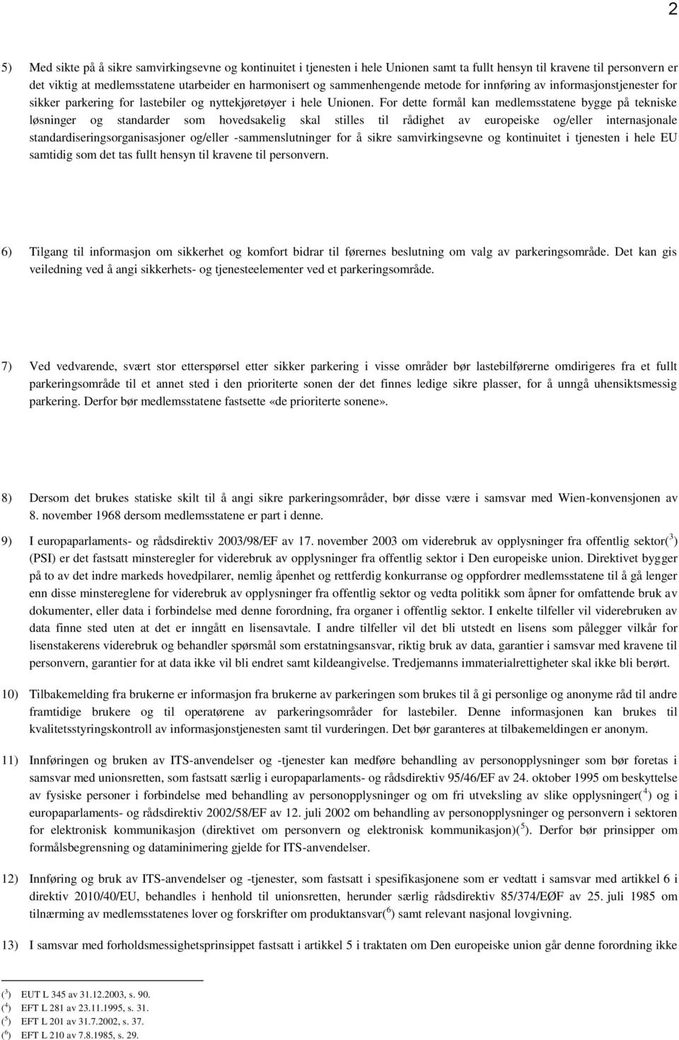 For dette formål kan medlemsstatene bygge på tekniske løsninger og standarder som hovedsakelig skal stilles til rådighet av europeiske og/eller internasjonale standardiseringsorganisasjoner og/eller