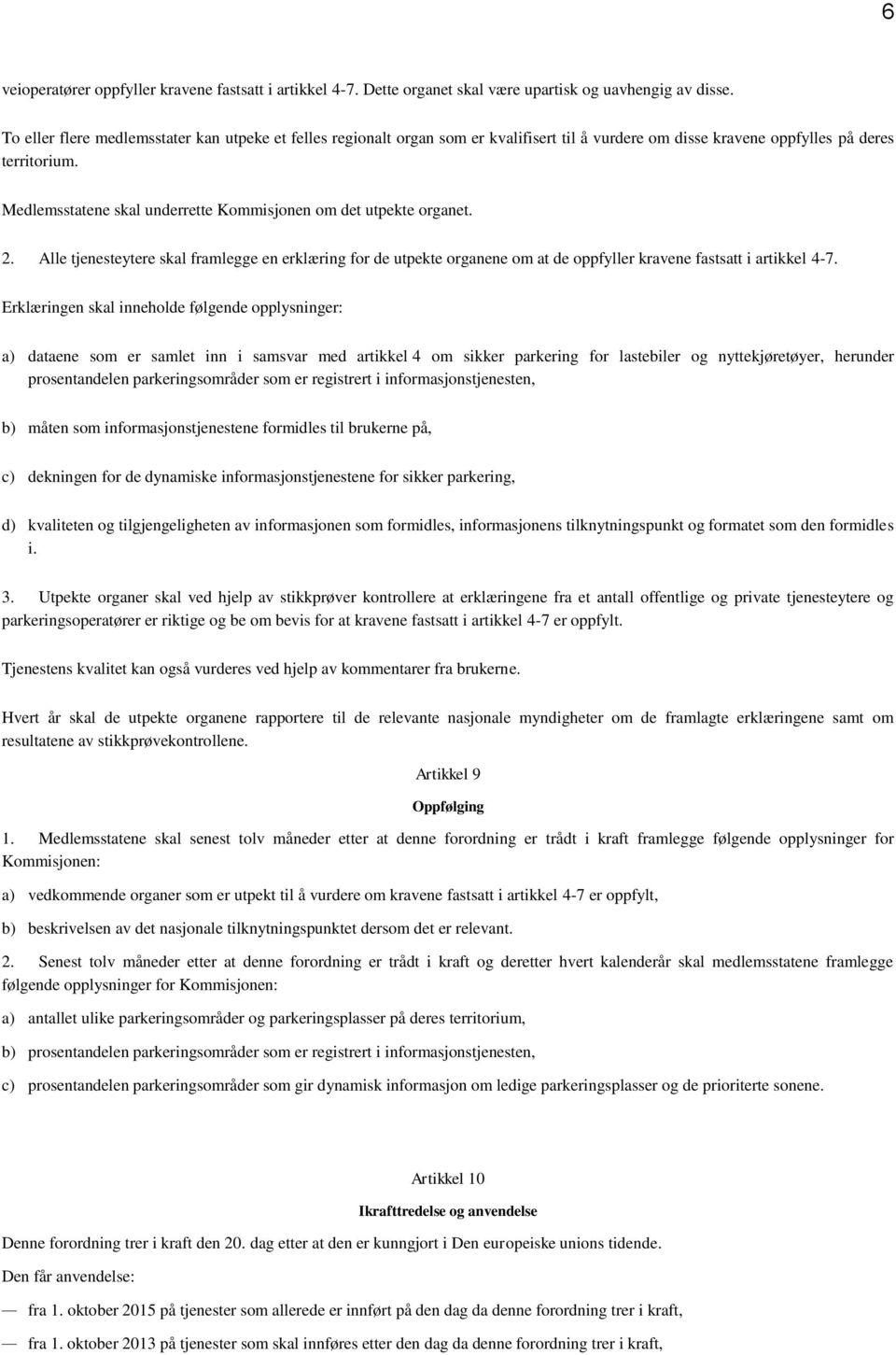 Medlemsstatene skal underrette Kommisjonen om det utpekte organet. 2. Alle tjenesteytere skal framlegge en erklæring for de utpekte organene om at de oppfyller kravene fastsatt i artikkel 4-7.