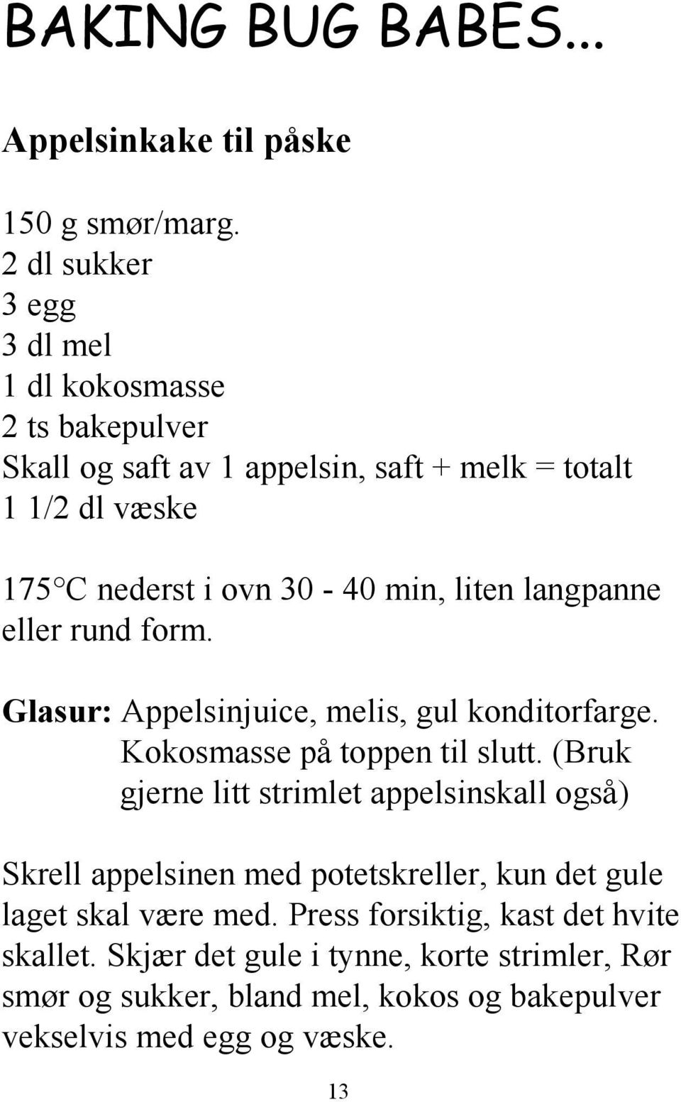 min, liten langpanne eller rund form. Glasur: Appelsinjuice, melis, gul konditorfarge. Kokosmasse på toppen til slutt.