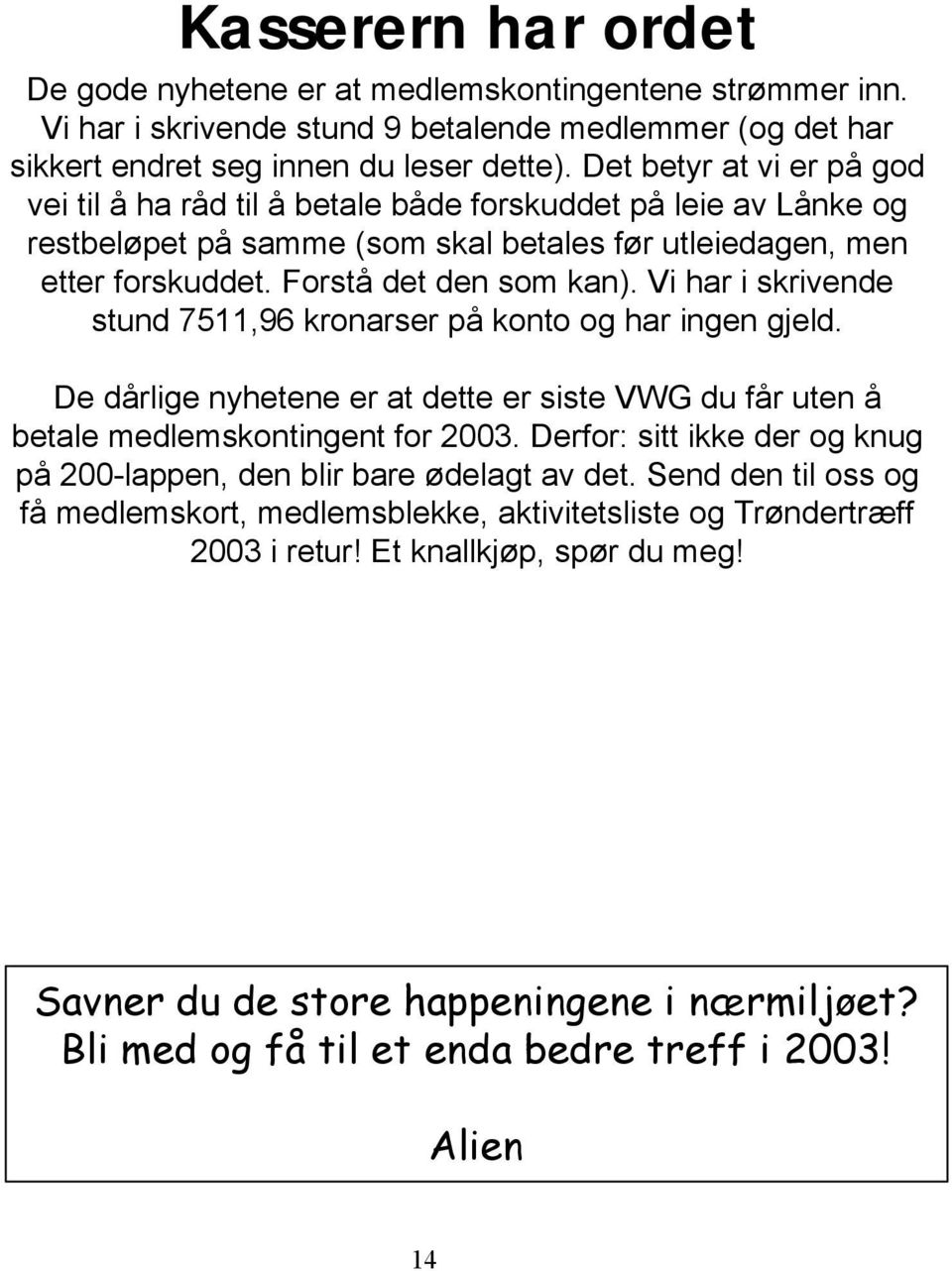 Vi har i skrivende stund 7511,96 kronarser på konto og har ingen gjeld. De dårlige nyhetene er at dette er siste VWG du får uten å betale medlemskontingent for 2003.