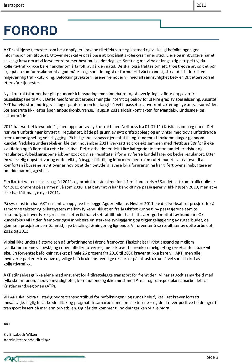 Samtidig må vi ha et langsiktig perspektiv, da kollektivtrafikk ikke bare handler om å få folk av gårde i nåtid.