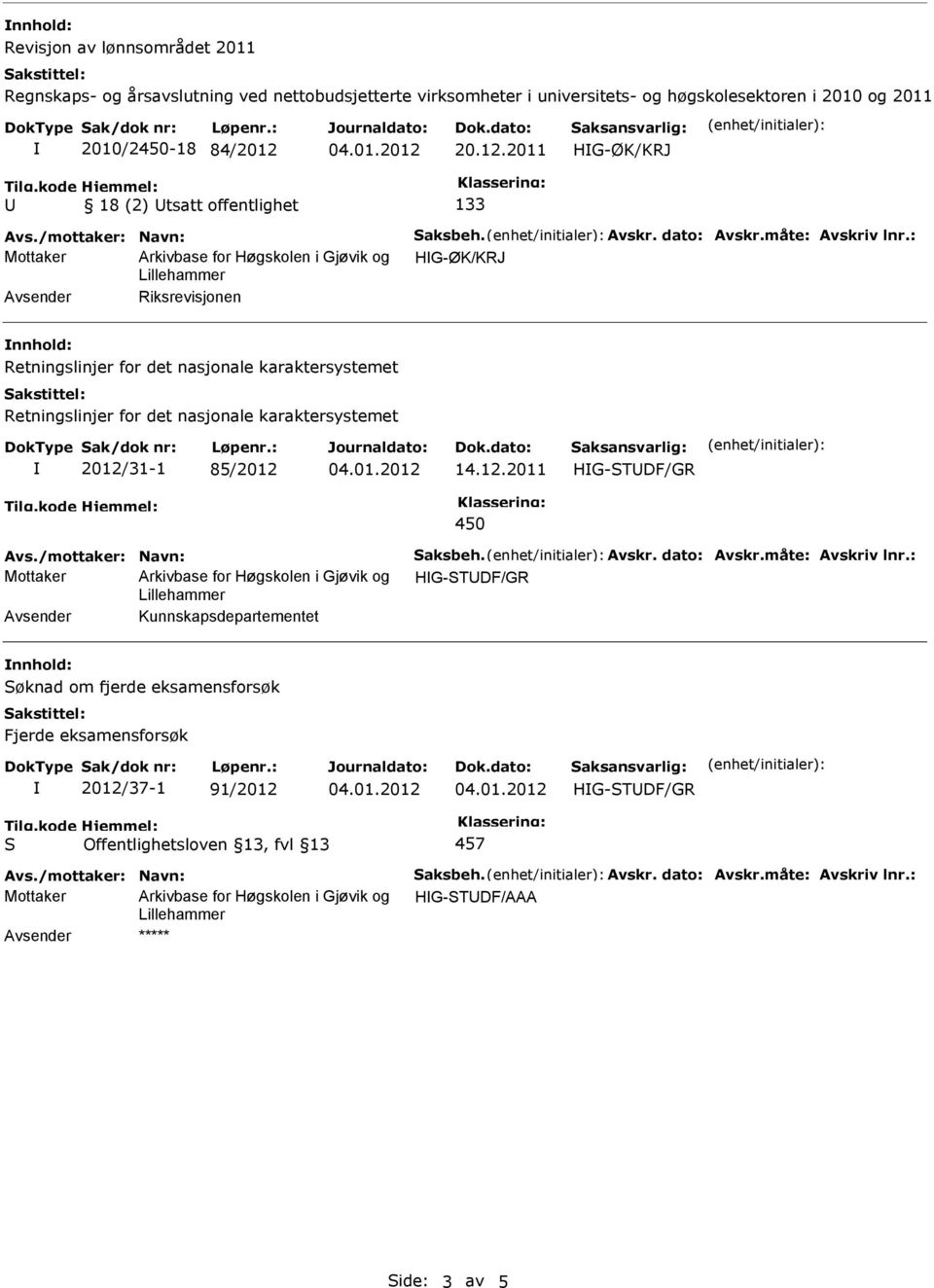 : Mottaker Arkivbase for Høgskolen i Gjøvik og HG-ØK/KRJ Avsender Riksrevisjonen nnhold: Retningslinjer for det nasjonale karaktersystemet Retningslinjer for det nasjonale karaktersystemet 2012/31-1