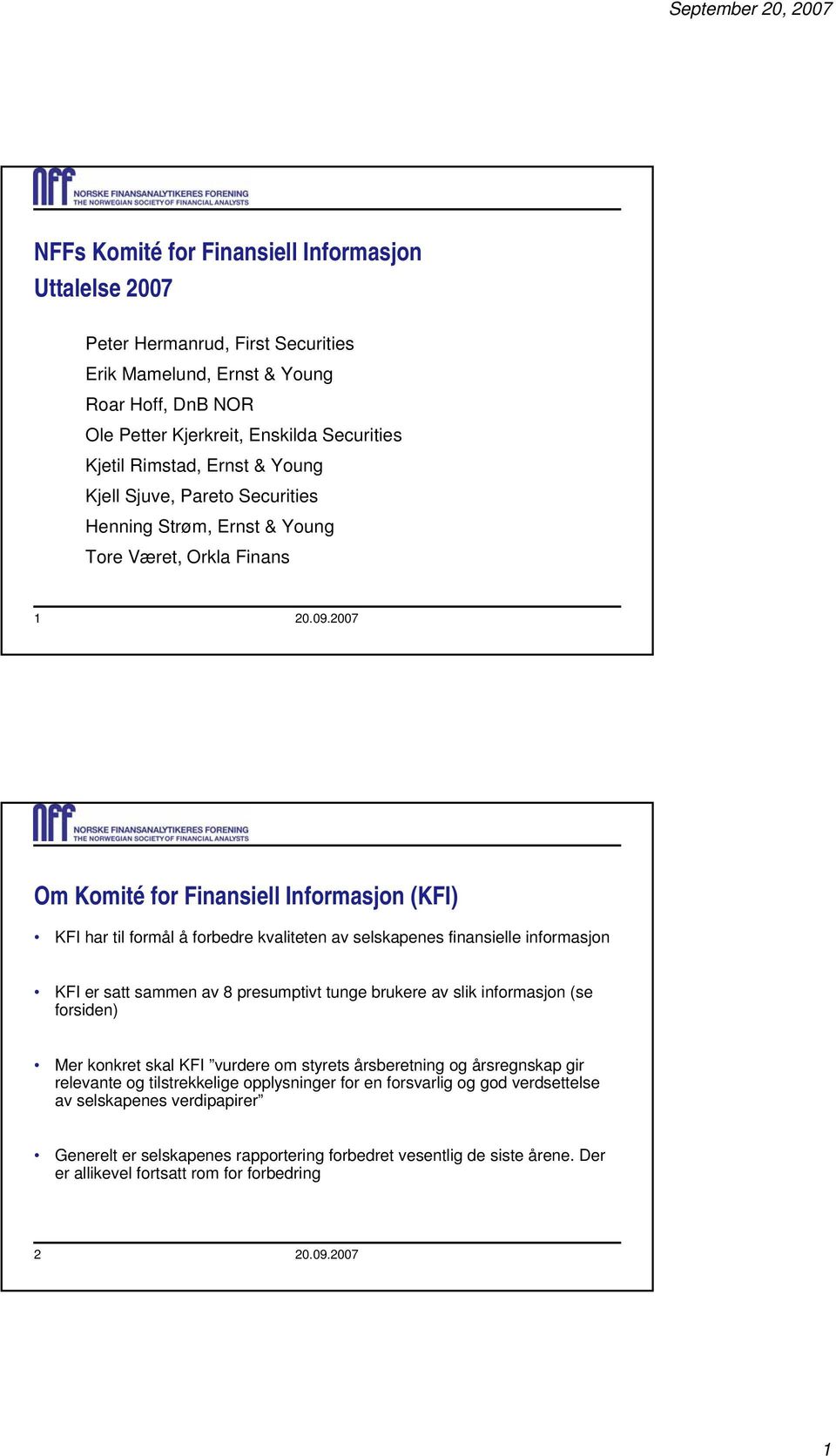 2007 Om Komité for Finansiell Informasjon (KFI) KFI har til formål å forbedre kvaliteten av selskapenes finansielle informasjon KFI er satt sammen av 8 presumptivt tunge brukere av slik informasjon