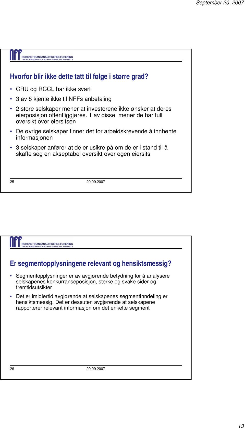 1 av disse mener de har full oversikt over eiersitsen De øvrige selskaper finner det for arbeidskrevende å innhente informasjonen 3 selskaper anfører at de er usikre på om de er i stand til å skaffe