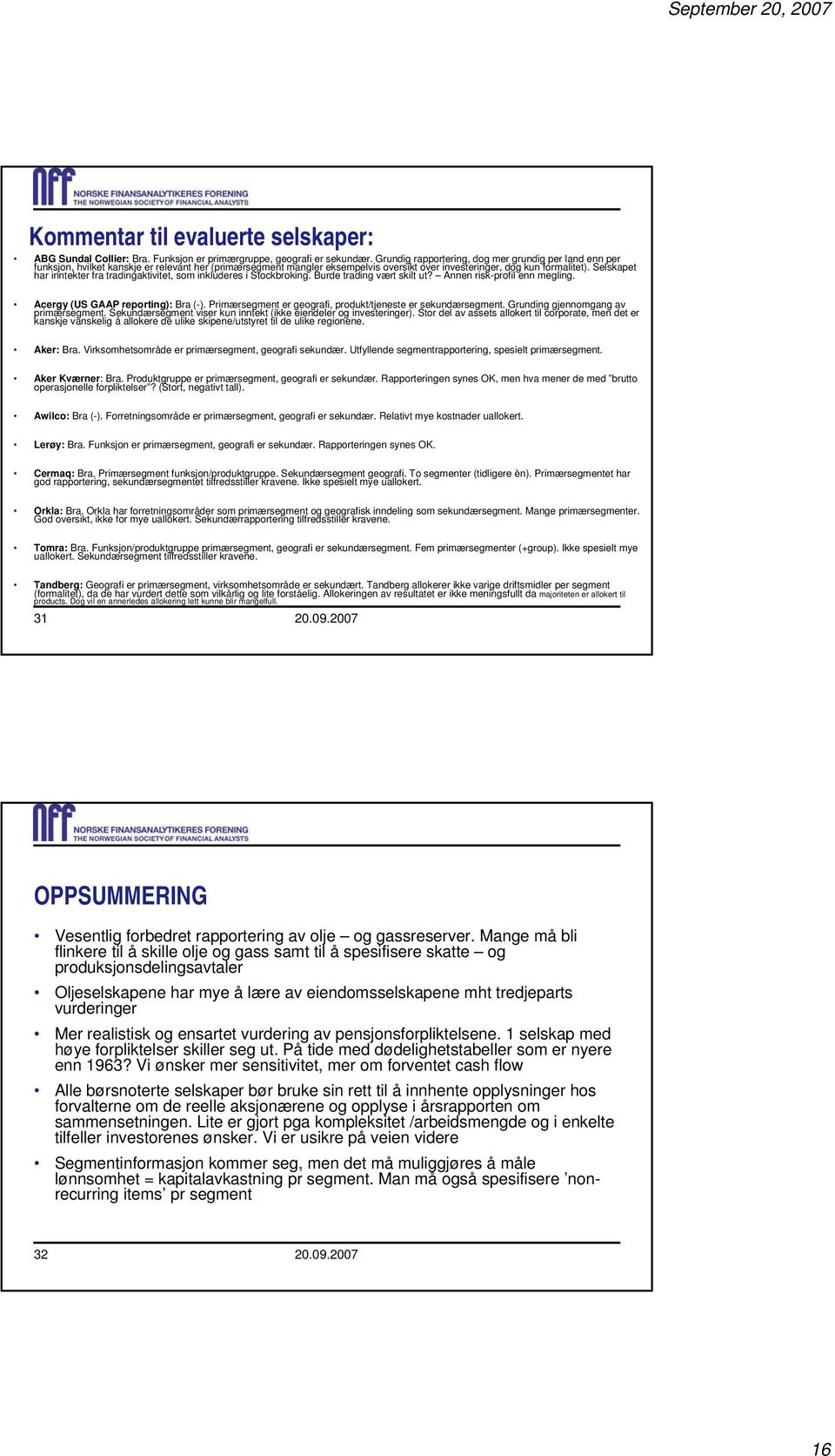 Selskapet har inntekter fra tradingaktivitet, som inkluderes i Stockbroking. Burde trading vært skilt ut? Annen risk-profil enn megling. Acergy (US GAAP reporting): Bra (-).