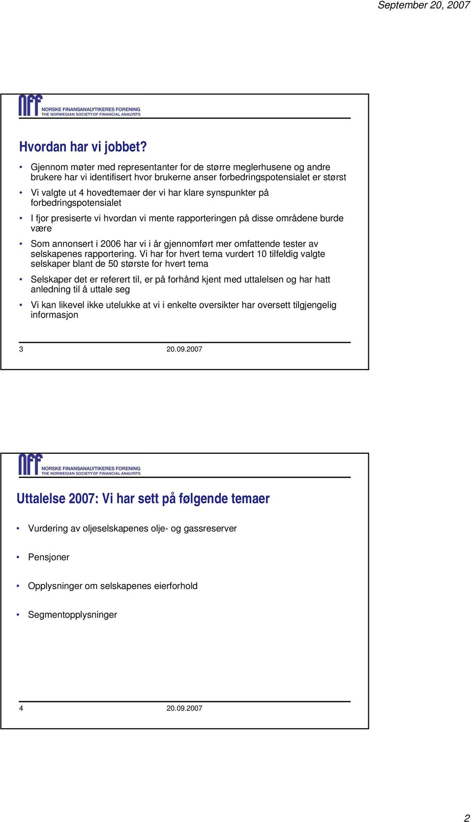 synspunkter på forbedringspotensialet I fjor presiserte vi hvordan vi mente rapporteringen på disse områdene burde være Som annonsert i 2006 har vi i år gjennomført mer omfattende tester av