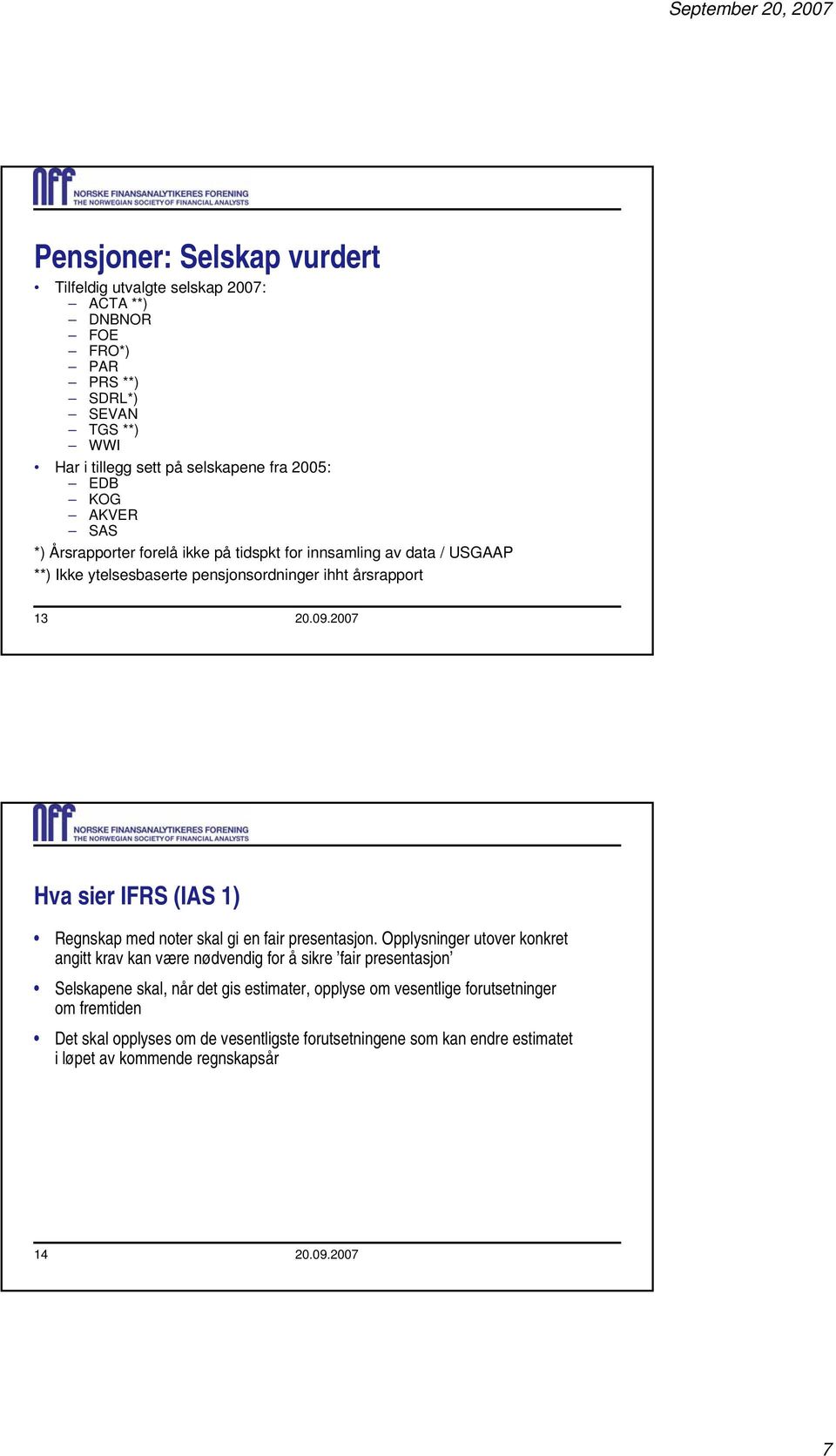 2007 Hva sier IFRS (IAS 1) Regnskap med noter skal gi en fair presentasjon.