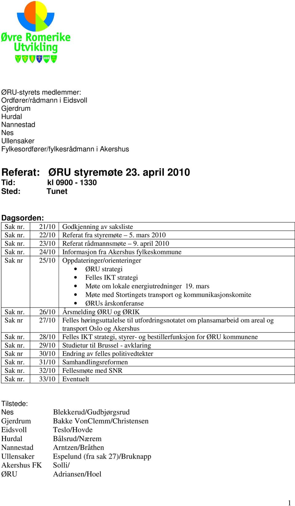 24/10 Informasjon fra Akershus fylkeskommune Sak nr 25/10 Oppdateringer/orienteringer ØRU strategi Felles IKT strategi Møte om lokale energiutredninger 19.