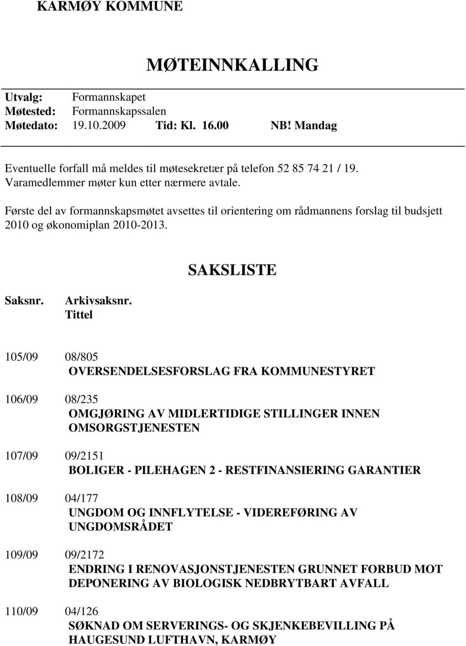 Første del av formannskapsmøtet avsettes til orientering om rådmannens forslag til budsjett 2010 og økonomiplan 2010-2013. SAKSLISTE Saksnr. Arkivsaksnr.