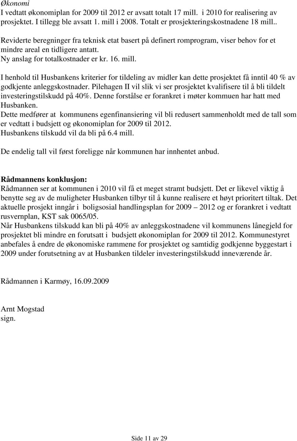 I henhold til Husbankens kriterier for tildeling av midler kan dette prosjektet få inntil 40 % av godkjente anleggskostnader.