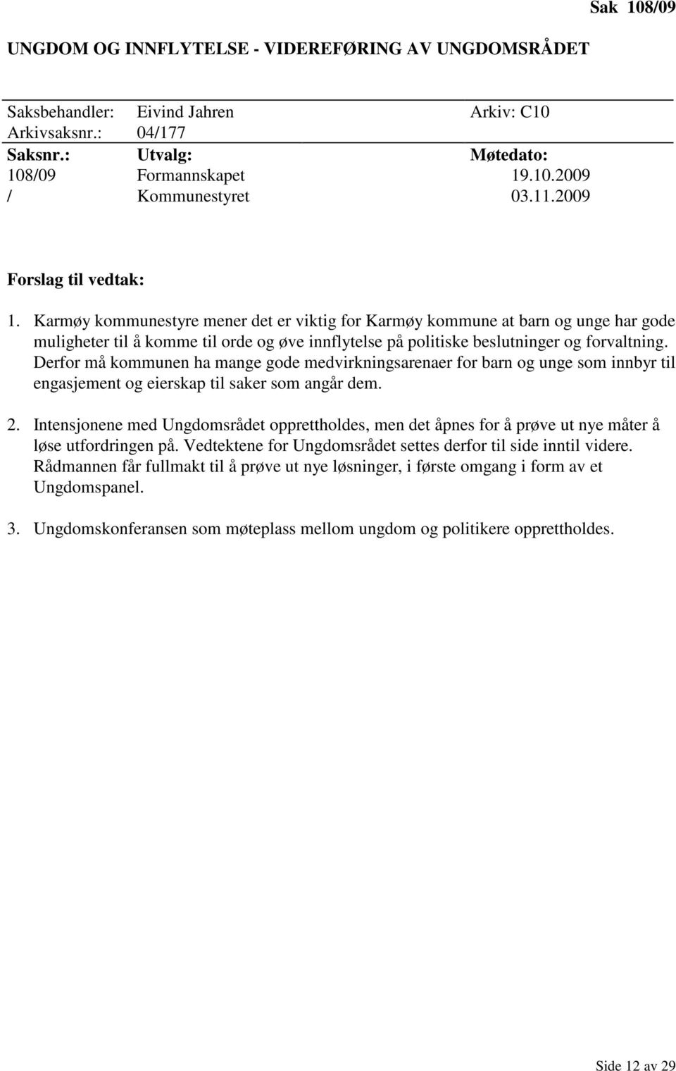 Karmøy kommunestyre mener det er viktig for Karmøy kommune at barn og unge har gode muligheter til å komme til orde og øve innflytelse på politiske beslutninger og forvaltning.