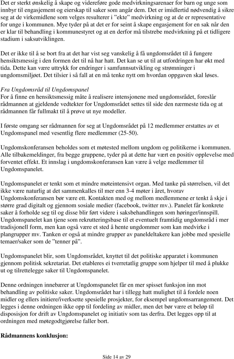 Mye tyder på at det er for seint å skape engasjement for en sak når den er klar til behandling i kommunestyret og at en derfor må tilstrebe medvirkning på et tidligere stadium i saksutviklingen.