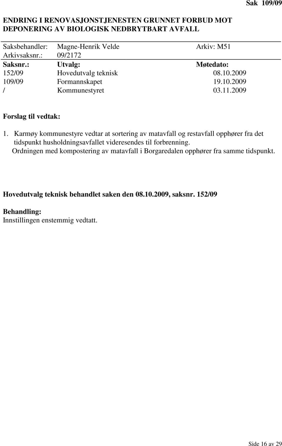 Karmøy kommunestyre vedtar at sortering av matavfall og restavfall opphører fra det tidspunkt husholdningsavfallet videresendes til forbrenning.