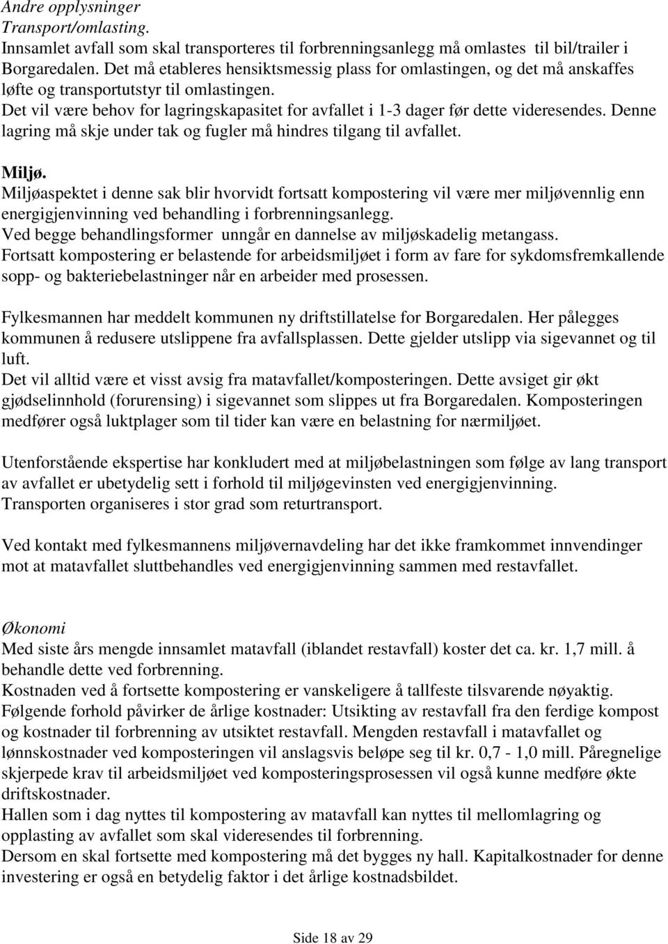 Det vil være behov for lagringskapasitet for avfallet i 1-3 dager før dette videresendes. Denne lagring må skje under tak og fugler må hindres tilgang til avfallet. Miljø.