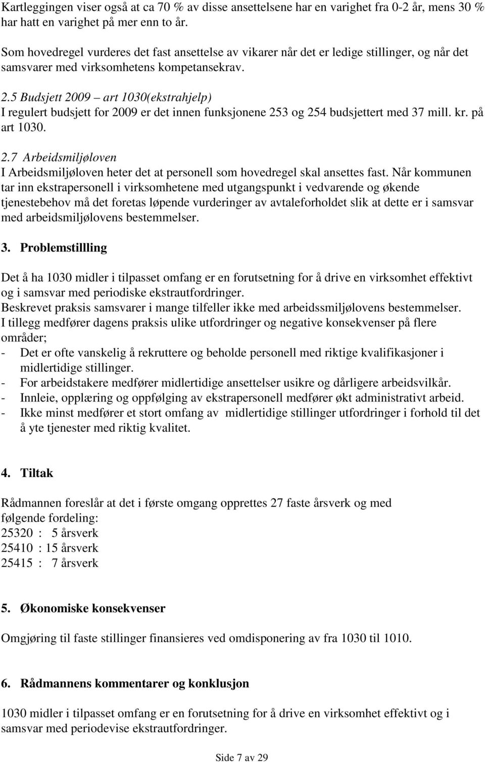 5 Budsjett 2009 art 1030(ekstrahjelp) I regulert budsjett for 2009 er det innen funksjonene 253 og 254 budsjettert med 37 mill. kr. på art 1030. 2.7 Arbeidsmiljøloven I Arbeidsmiljøloven heter det at personell som hovedregel skal ansettes fast.