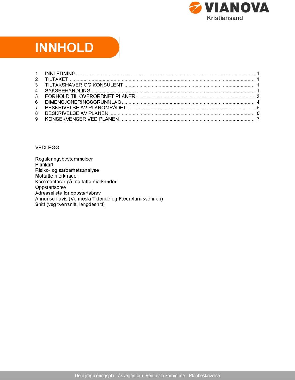 .. 7 VEDLEGG Reguleringsbestemmelser Plankart Risiko- og sårbarhetsanalyse Mottatte merknader Kommentarer på mottatte merknader Oppstartsbrev