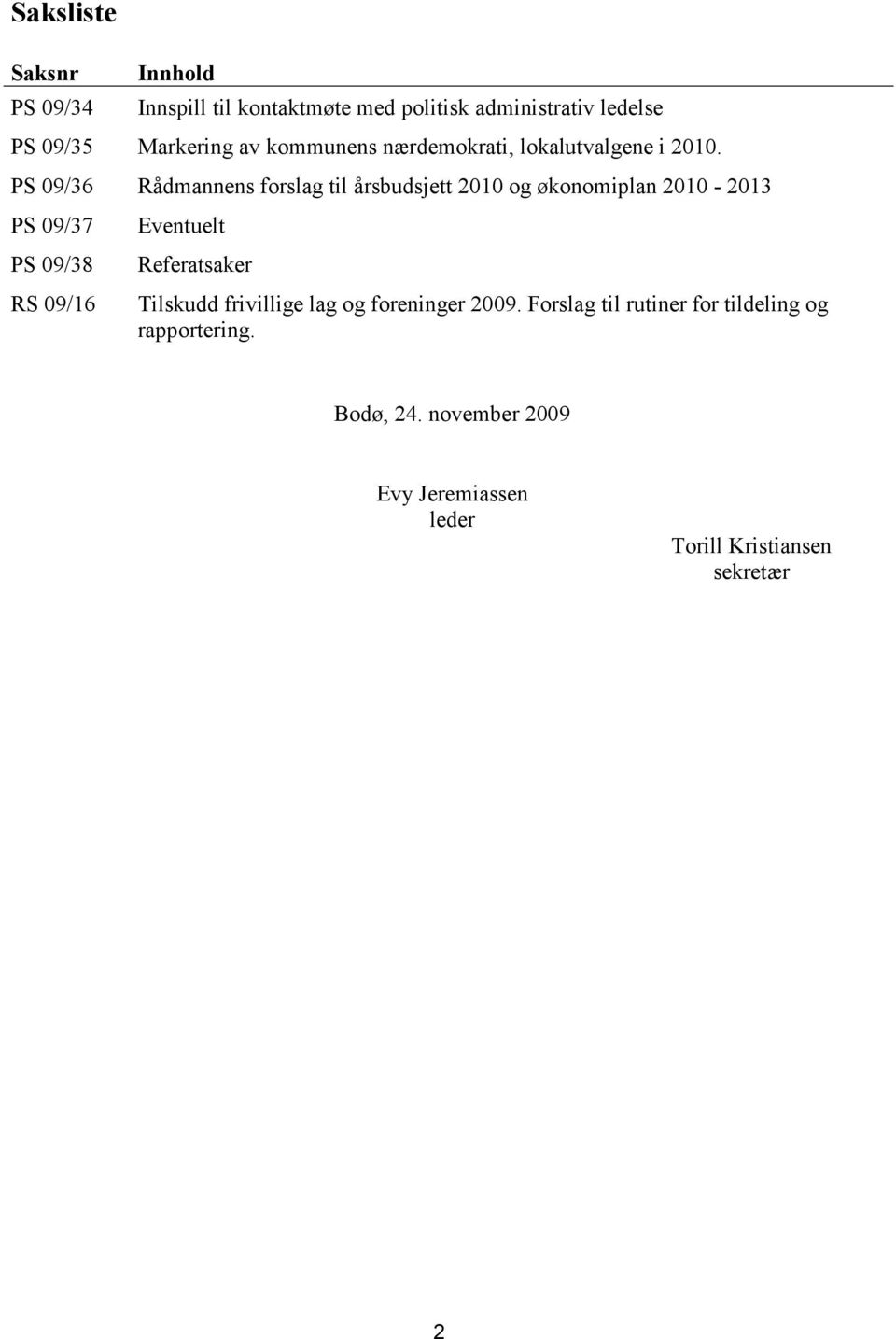 PS 09/36 Rådmannens forslag til årsbudsjett 2010 og økonomiplan 2010-2013 PS 09/37 PS 09/38 RS 09/16 Eventuelt