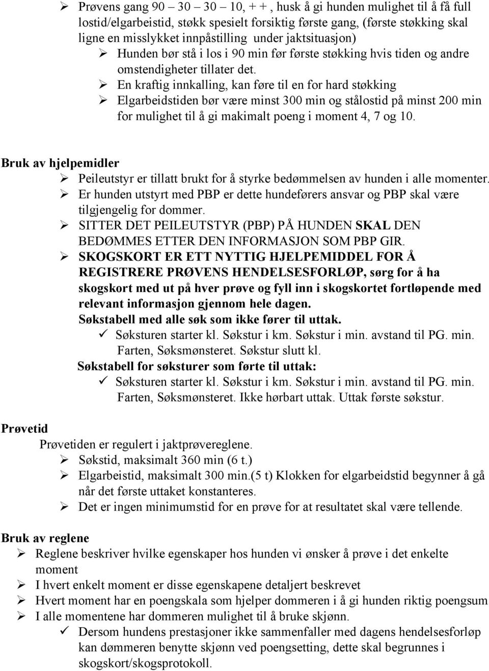 Ø En kraftig innkalling, kan føre til en for hard støkking Ø Elgarbeidstiden bør være minst 300 min og stålostid på minst 200 min for mulighet til å gi makimalt poeng i moment 4, 7 og 10.