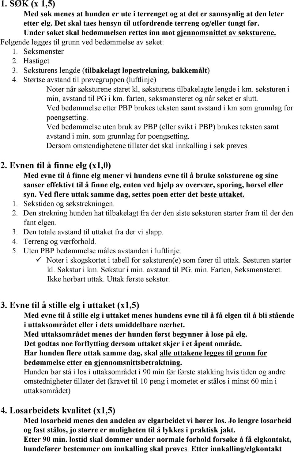 Søksturens lengde (tilbakelagt løpestrekning, bakkemålt) 4. Størtse avstand til prøvegruppen (luftlinje) Noter når søksturene staret kl, søksturens tilbakelagte lengde i km.