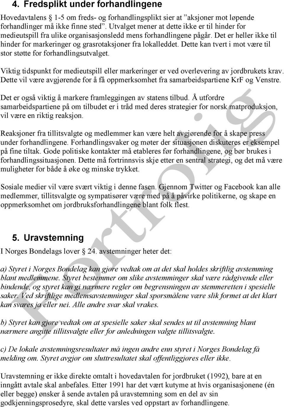 Dette kan tvert i mot være til stor støtte for forhandlingsutvalget. Viktig tidspunkt for medieutspill eller markeringer er ved overlevering av jordbrukets krav.