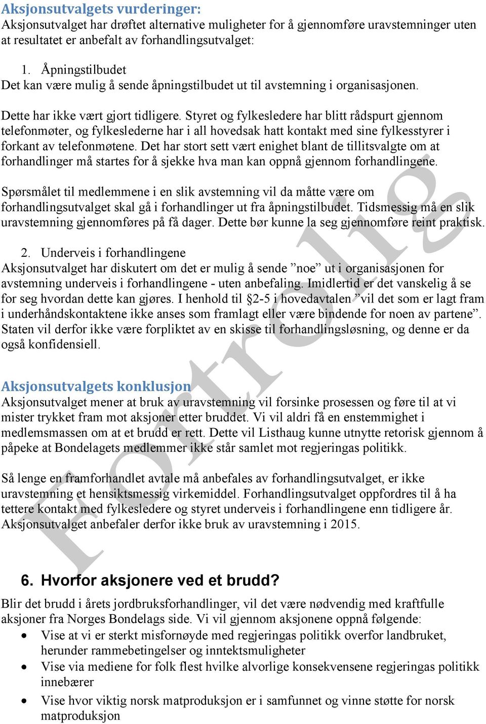 Styret og fylkesledere har blitt rådspurt gjennom telefonmøter, og fylkeslederne har i all hovedsak hatt kontakt med sine fylkesstyrer i forkant av telefonmøtene.