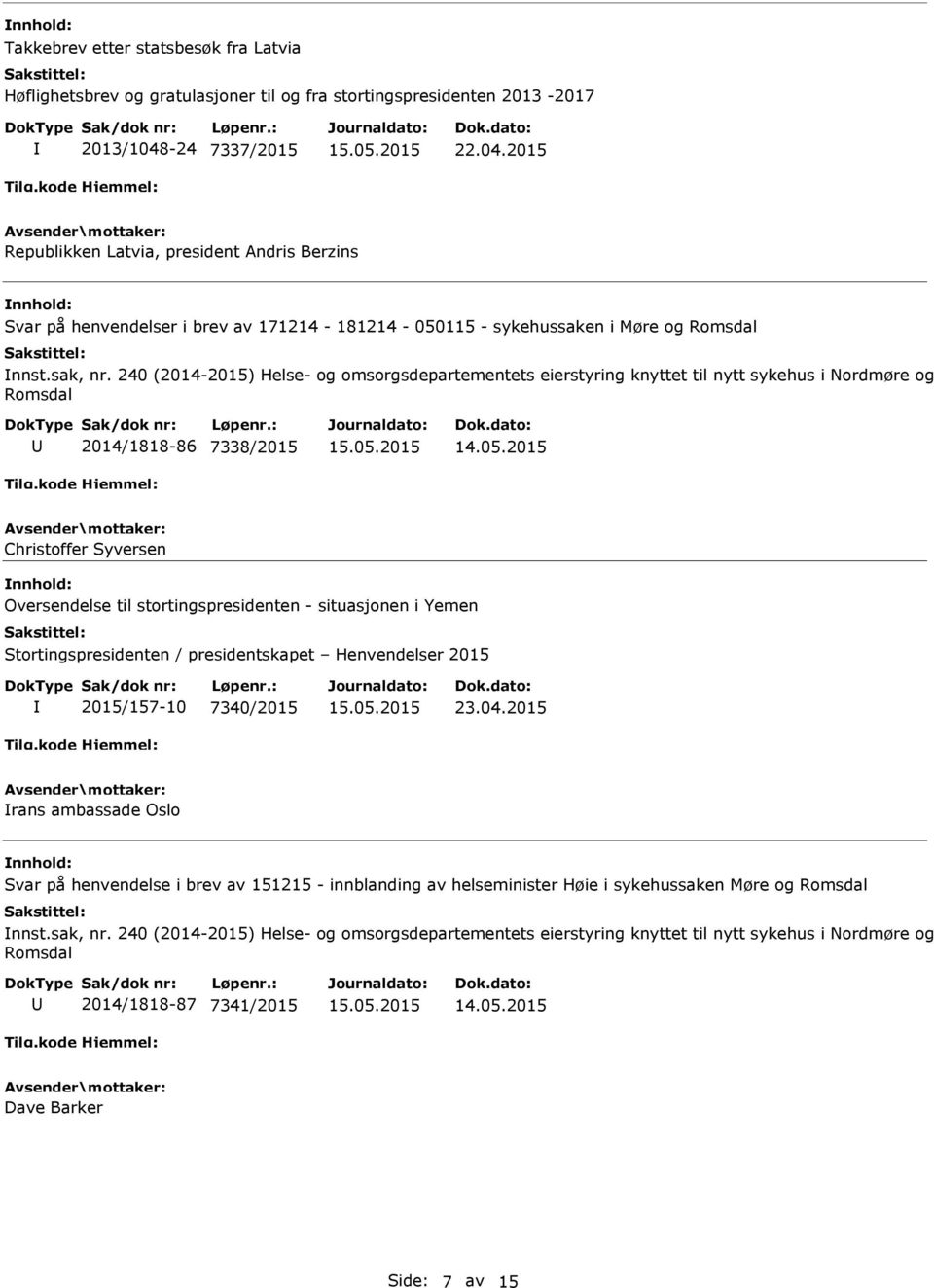 240 (2014-2015) Helse- og omsorgsdepartementets eierstyring knyttet til nytt sykehus i Nordmøre og 2014/1818-86 7338/2015 Christoffer Syversen Oversendelse til stortingspresidenten - situasjonen i