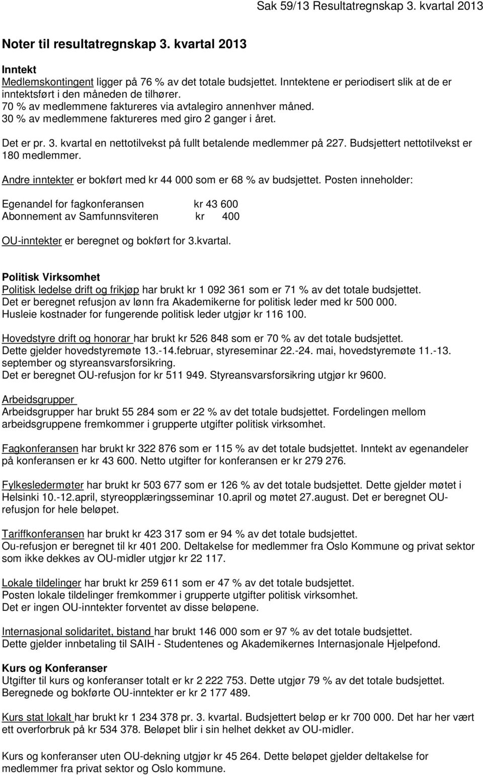 Det er pr. 3. kvartal en nettotilvekst på fullt betalende medlemmer på 227. Budsjettert nettotilvekst er 180 medlemmer. Andre inntekter er bokført med kr 44 000 som er 68 % av budsjettet.