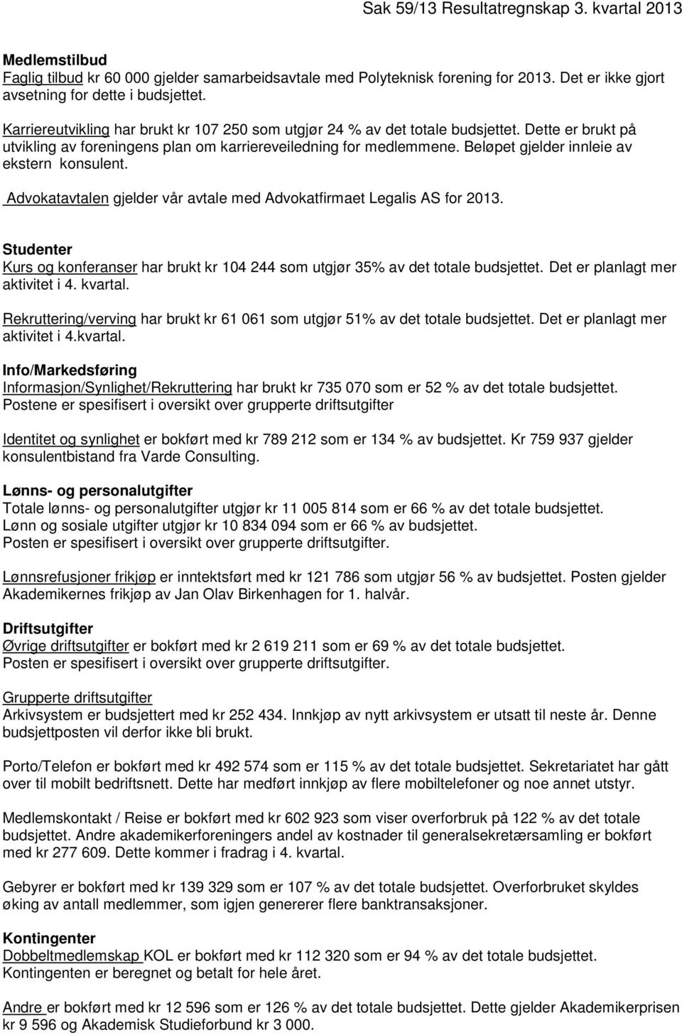 Beløpet gjelder innleie av ekstern konsulent. Advokatavtalen gjelder v avtale med Advokatfirmaet Legalis AS for 2013.