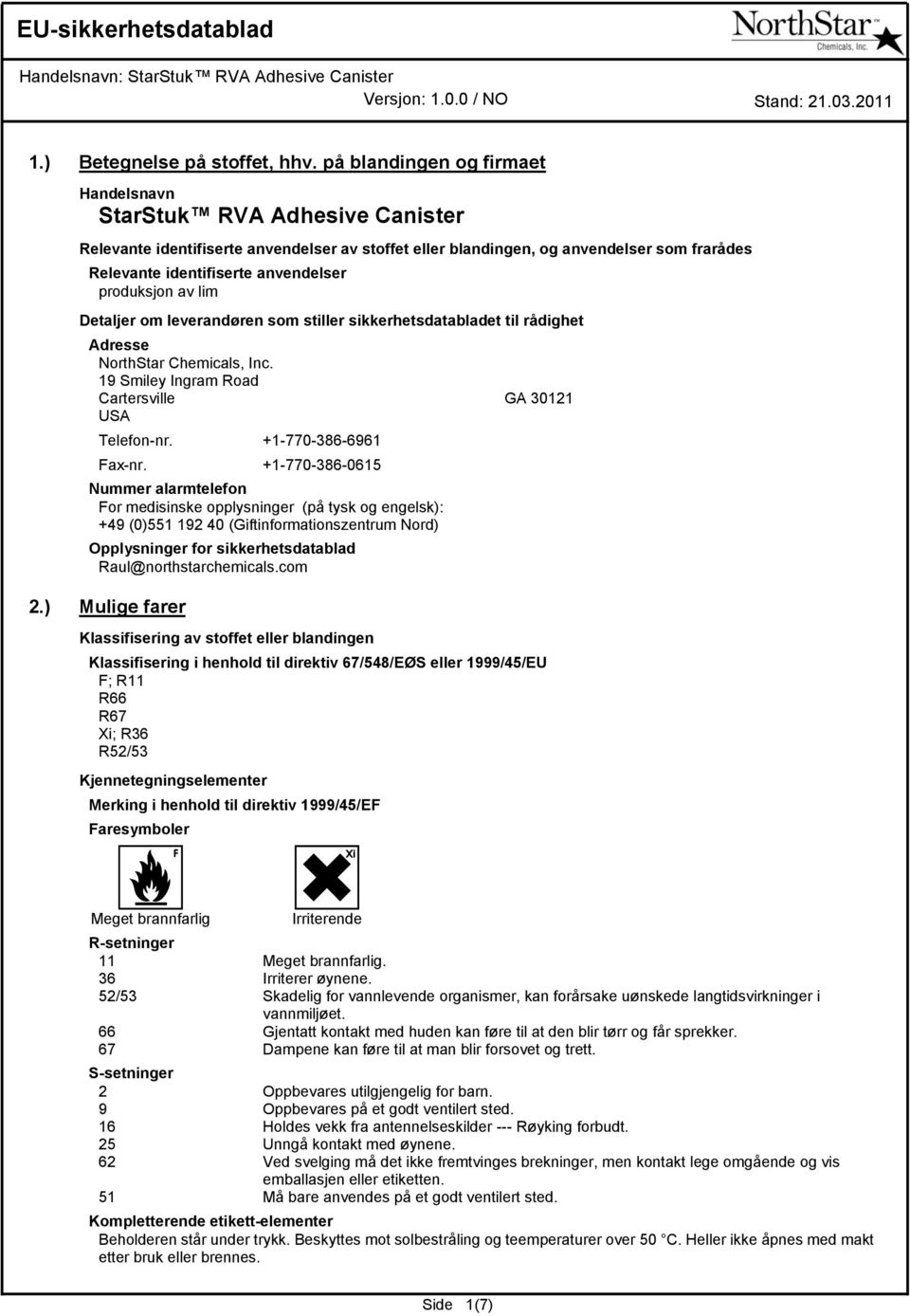 produksjon av lim Detaljer om leverandøren som stiller sikkerhetsdatabladet til rådighet Adresse NorthStar Chemicals, Inc. 19 Smiley Ingram Road Cartersville GA 30121 USA Telefon-nr.