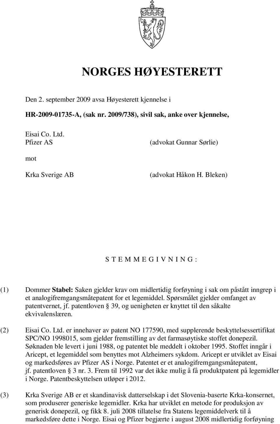 Bleken) S T E M M E G I V N I N G : (1) Dommer Stabel: Saken gjelder krav om midlertidig forføyning i sak om påstått inngrep i et analogifremgangsmåtepatent for et legemiddel.