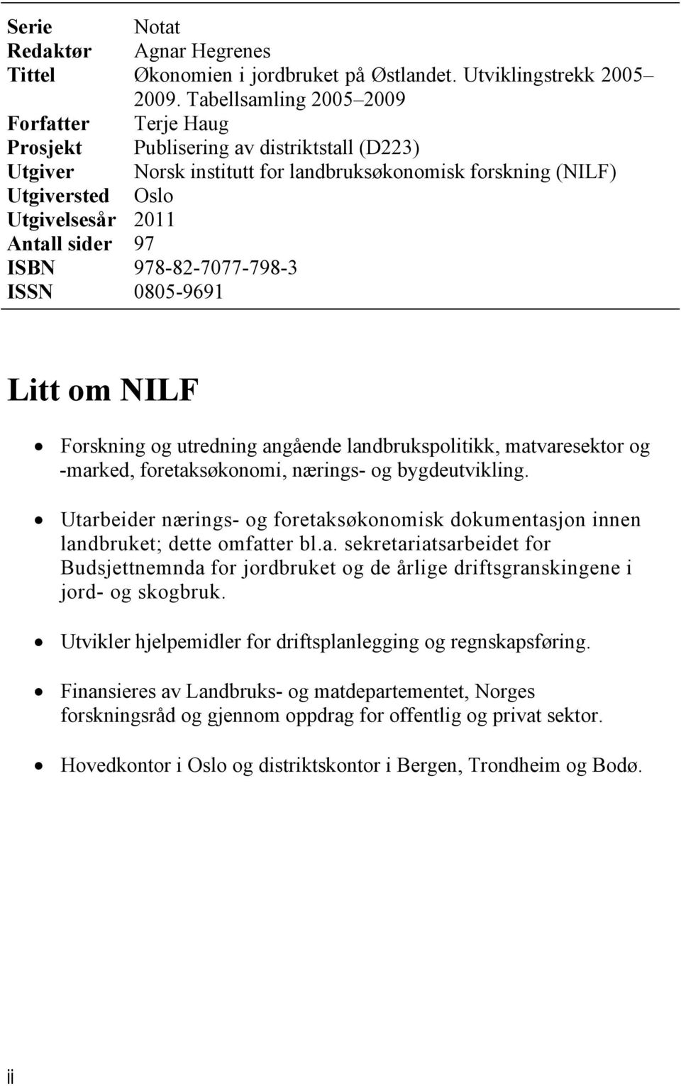 sider 97 ISBN 978-82-7077-798-3 ISSN 0805-9691 Litt om NILF Forskning og utredning angående landbrukspolitikk, matvaresektor og -marked, foretaksøkonomi, nærings- og bygdeutvikling.