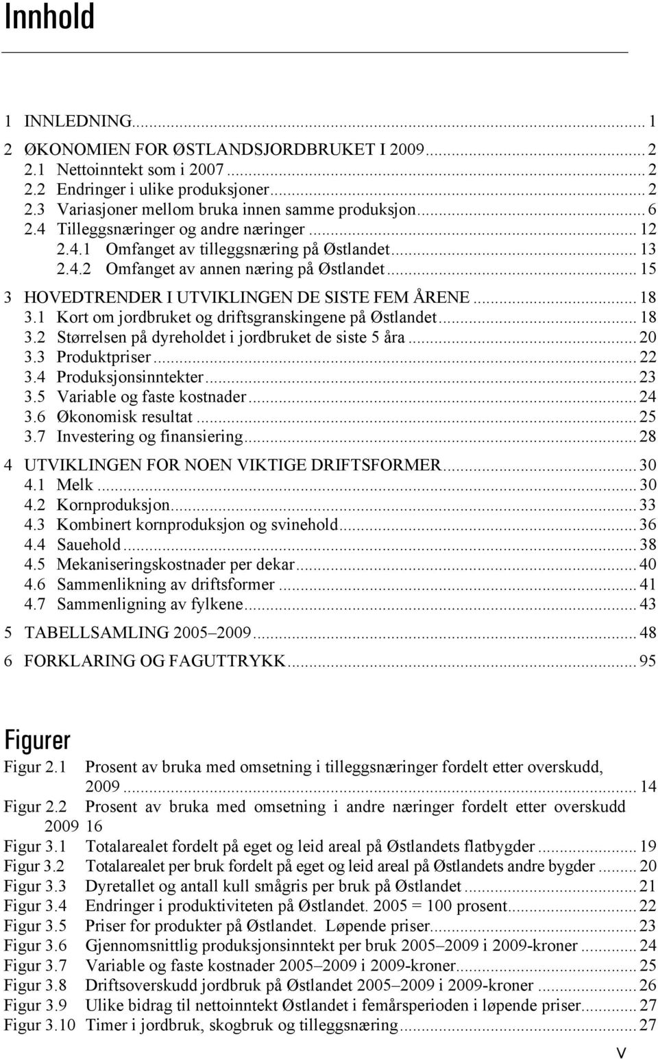 .. 18 3.1 Kort om jordbruket og driftsgranskingene på Østlandet... 18 3.2 Størrelsen på dyreholdet i jordbruket de siste 5 åra... 20 3.3 Produktpriser... 22 3.4 Produksjonsinntekter... 23 3.