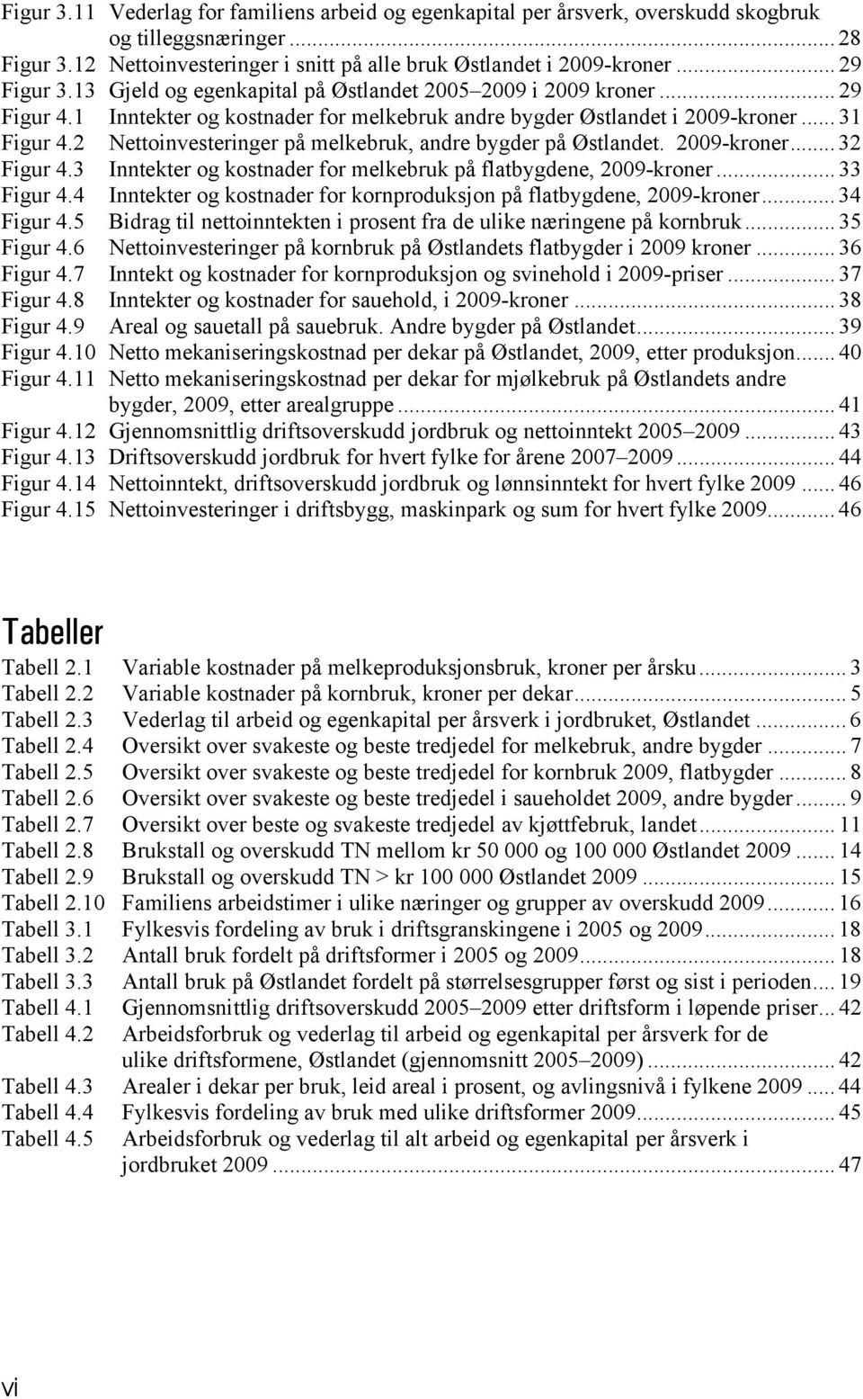 2 Nettoinvesteringer på melkebruk, andre bygder på Østlandet. 2009-kroner... 32 Figur 4.3 Inntekter og kostnader for melkebruk på flatbygdene, 2009-kroner... 33 Figur 4.