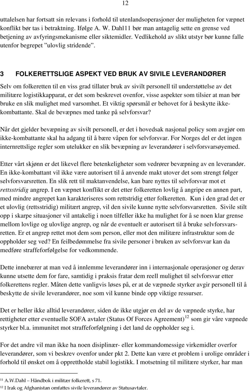 3 FOLKERETTSLIGE ASPEKT VED BRUK AV SIVILE LEVERANDØRER Selv om folkeretten til en viss grad tillater bruk av sivilt personell til understøttelse av det militære logistikkapparat, er det som