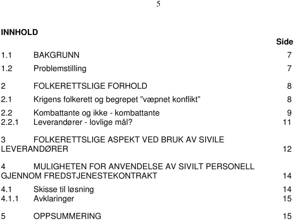 11 3 FOLKERETTSLIGE ASPEKT VED BRUK AV SIVILE LEVERANDØRER 12 4 MULIGHETEN FOR ANVENDELSE AV SIVILT